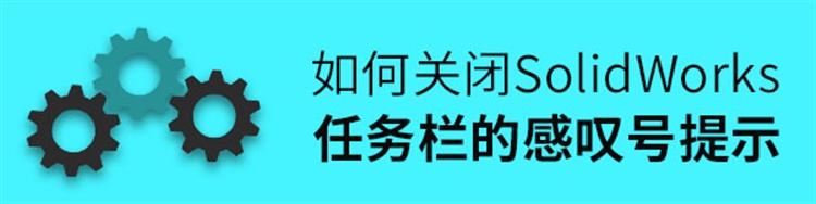 如何关闭SolidWorks任务栏的感叹号提示