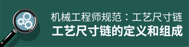 工艺尺寸链--尺寸链的定义和组成