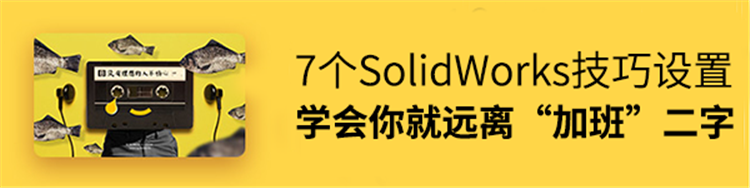 7个SolidWorks技巧设置，学会你就远离“加班”二字