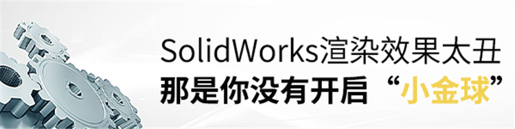 为什么你的SolidWorks渲染效果太丑？那是你没有开启“小金球”