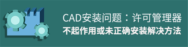 CAD提示“许可管理器不起作用或未正确安装”？来，我来教你方法