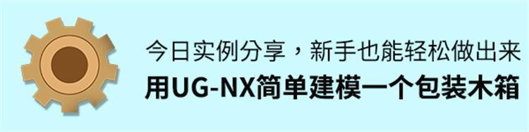 今日实例分享：用UG-NX简单建模一个包装木箱，新手也能轻松做出来