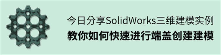今日分享SolidWorks三维建模实例，教你如何快速进行创建端盖建模