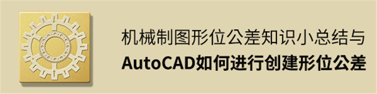 机械制图形位公差知识总结与AutoCAD如何进行创建形位公差