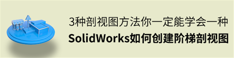3种SolidWorks如何创建阶梯剖视图方法，你一定能学会一种