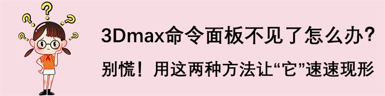 3dmax命令面板不见了？两种方法快速调出